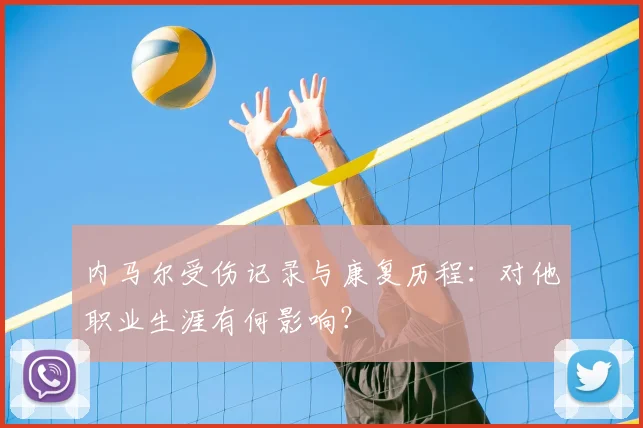 内马尔受伤记录与康复历程：对他职业生涯有何影响？