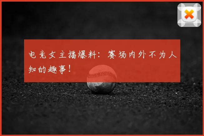 电竞女主播爆料:赛场内外不为人知的趣事!