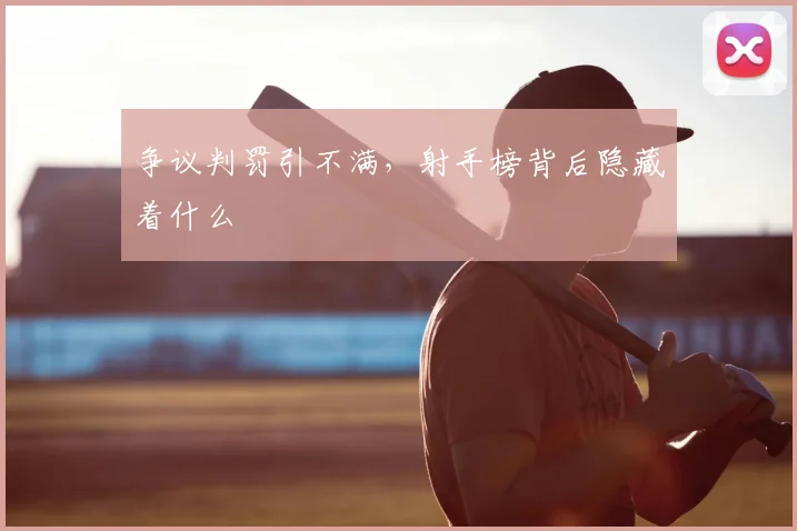 争议判罚引不满,射手榜背后隐藏着什么