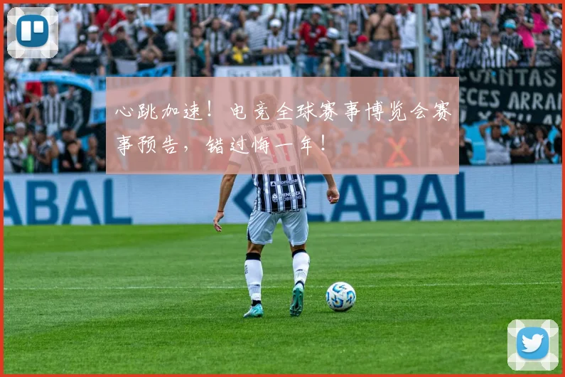 心跳加速！电竞全球赛事博览会赛事预告，错过悔一年！