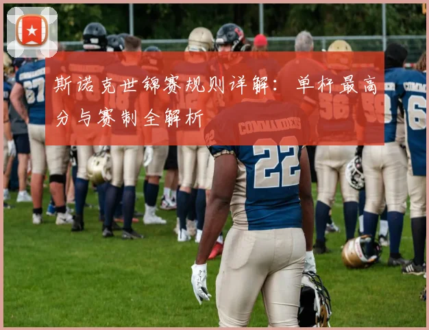 斯诺克世锦赛规则详解：单杆最高分与赛制全解析