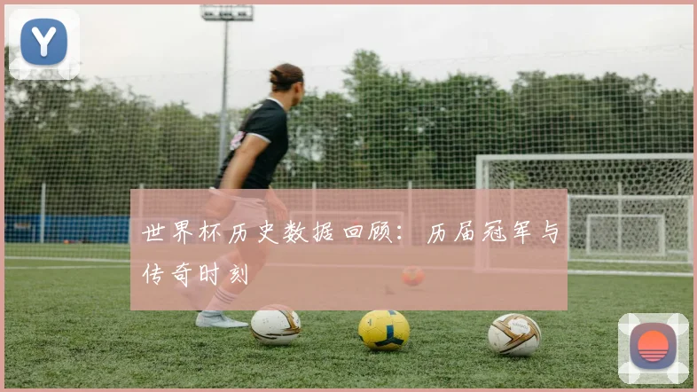 世界杯历史数据回顾:历届冠军与传奇时刻
