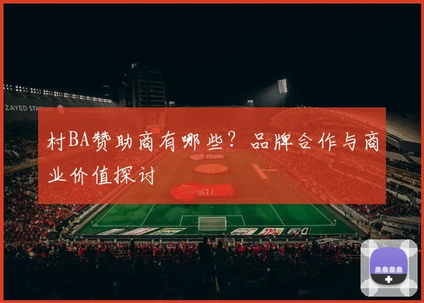 村BA赞助商有哪些？品牌合作与商业价值探讨